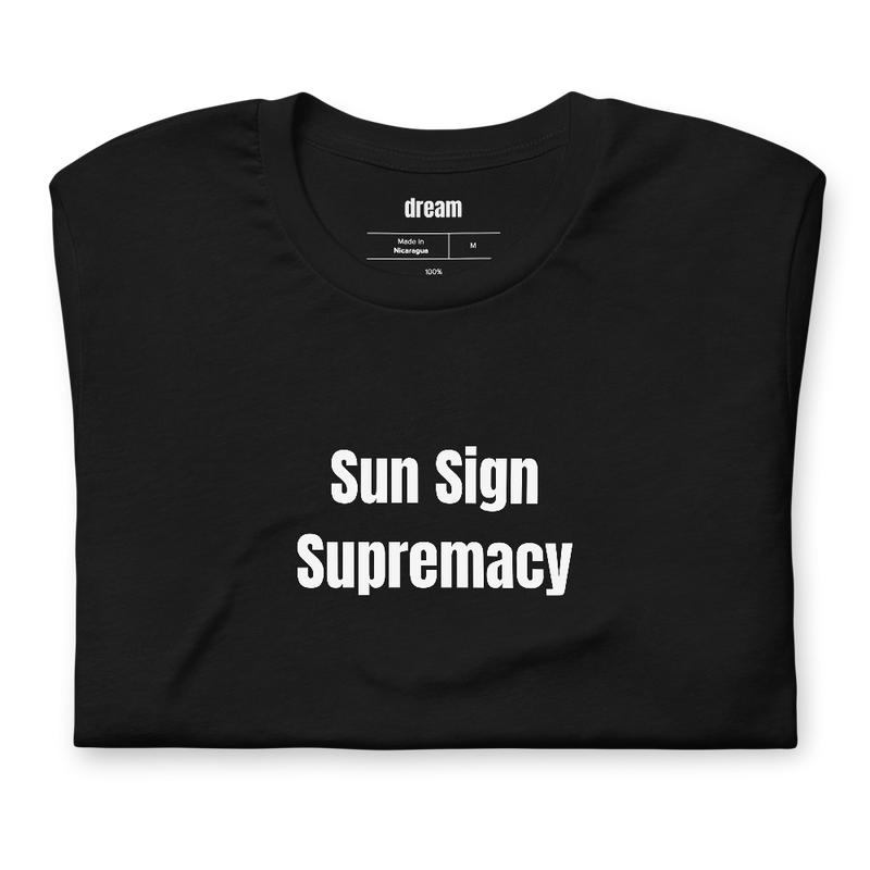 Sun Sign Supremacy - Zodiac And Star Signs t-shirt