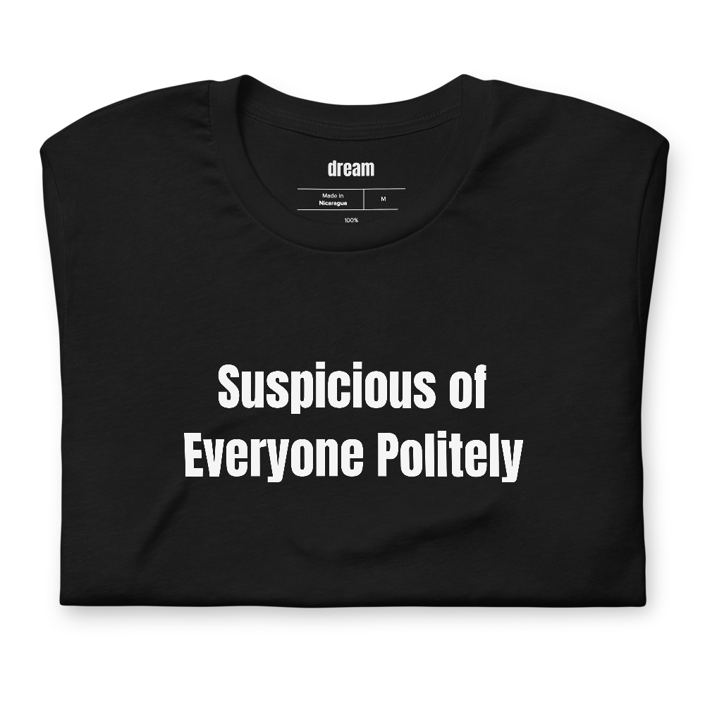 Suspicious of Everyone Politely - True Crime Junkie t-shirt