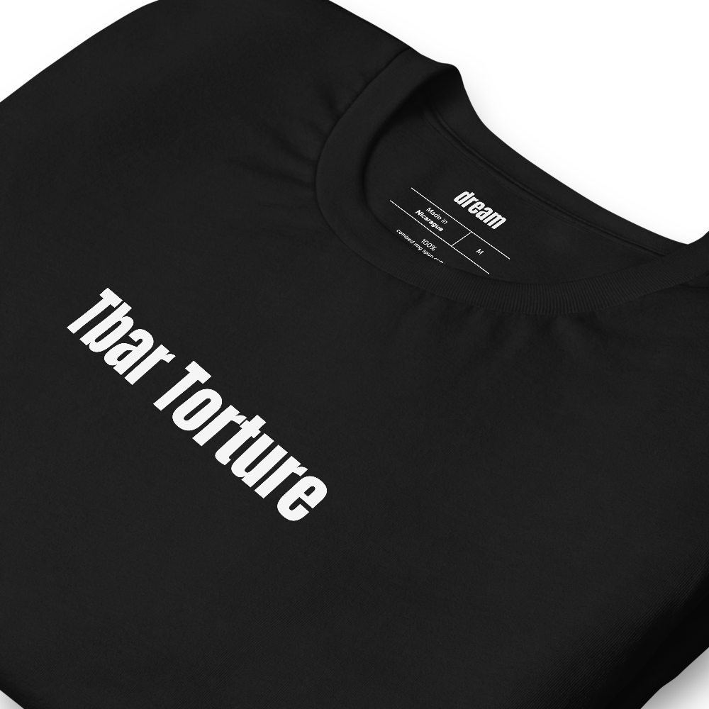 Tbar Torture - Unassigned t-shirt
