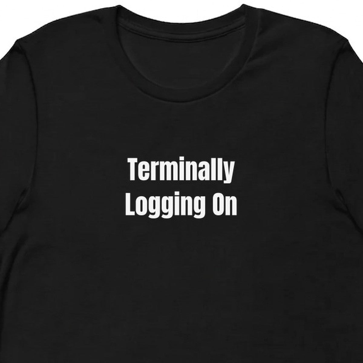 Terminally Logging On - Chronically Online t-shirt