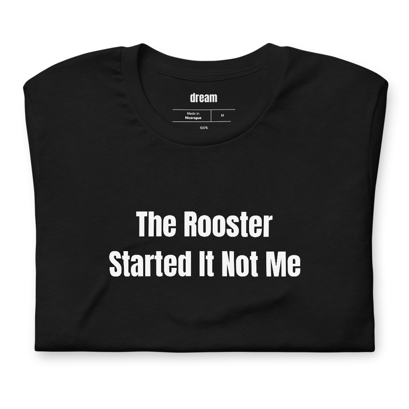 The Rooster Started It Not Me - Backyard Chicken Keepers t-shirt