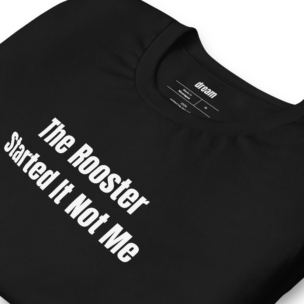 The Rooster Started It Not Me - Backyard Chicken Keepers t-shirt