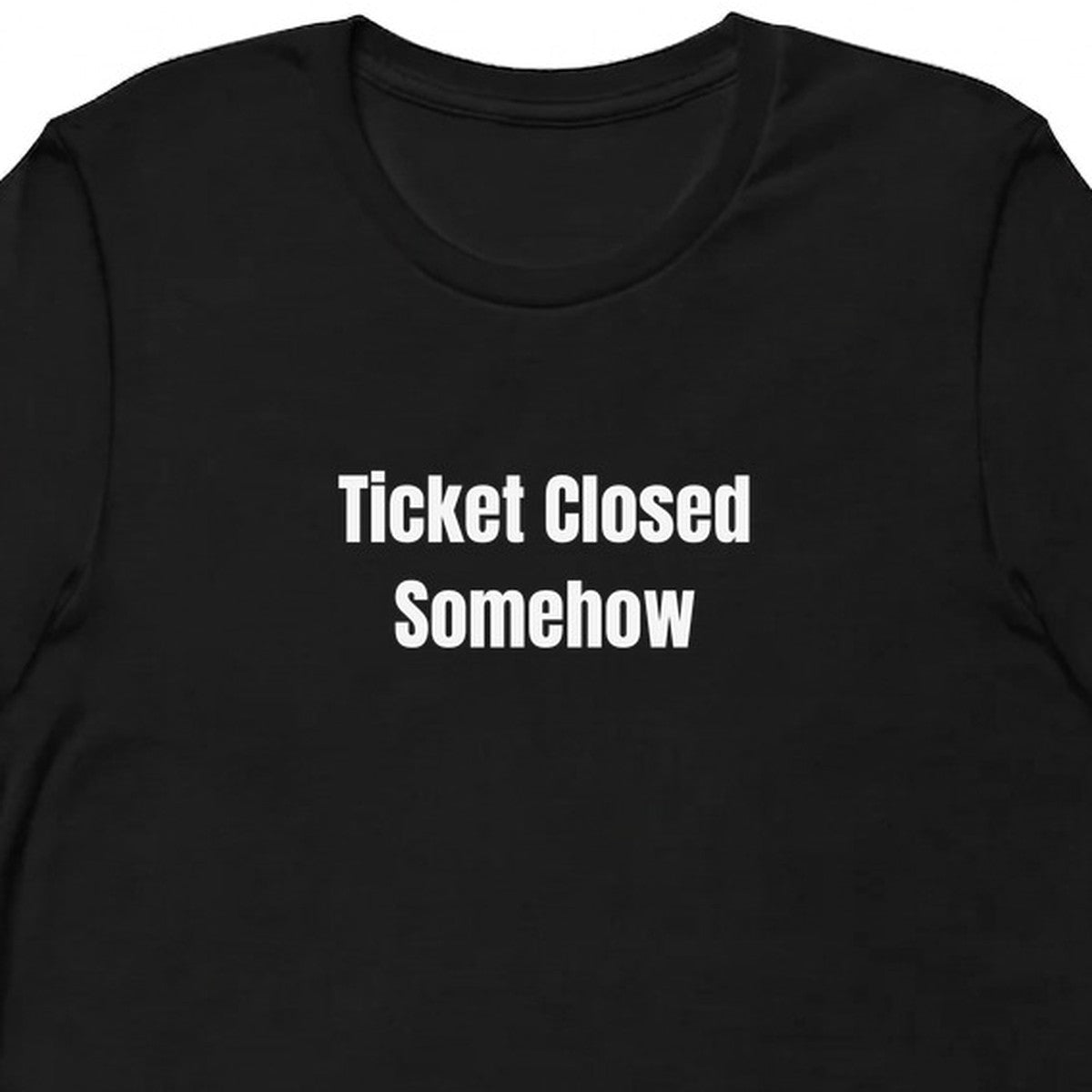 Ticket Closed Somehow - Tech Support Survivor t-shirt