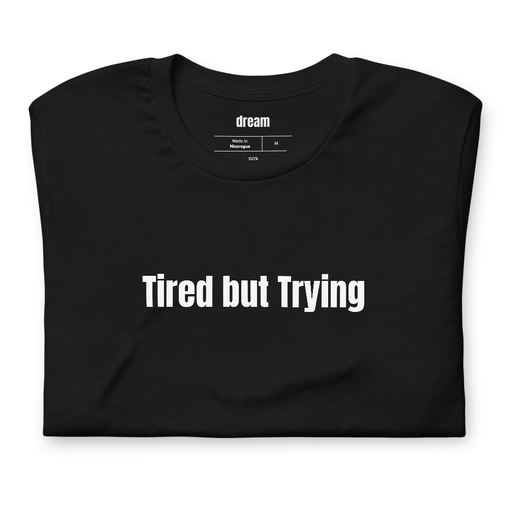 Tired but Trying - Relatable Mood t-shirt