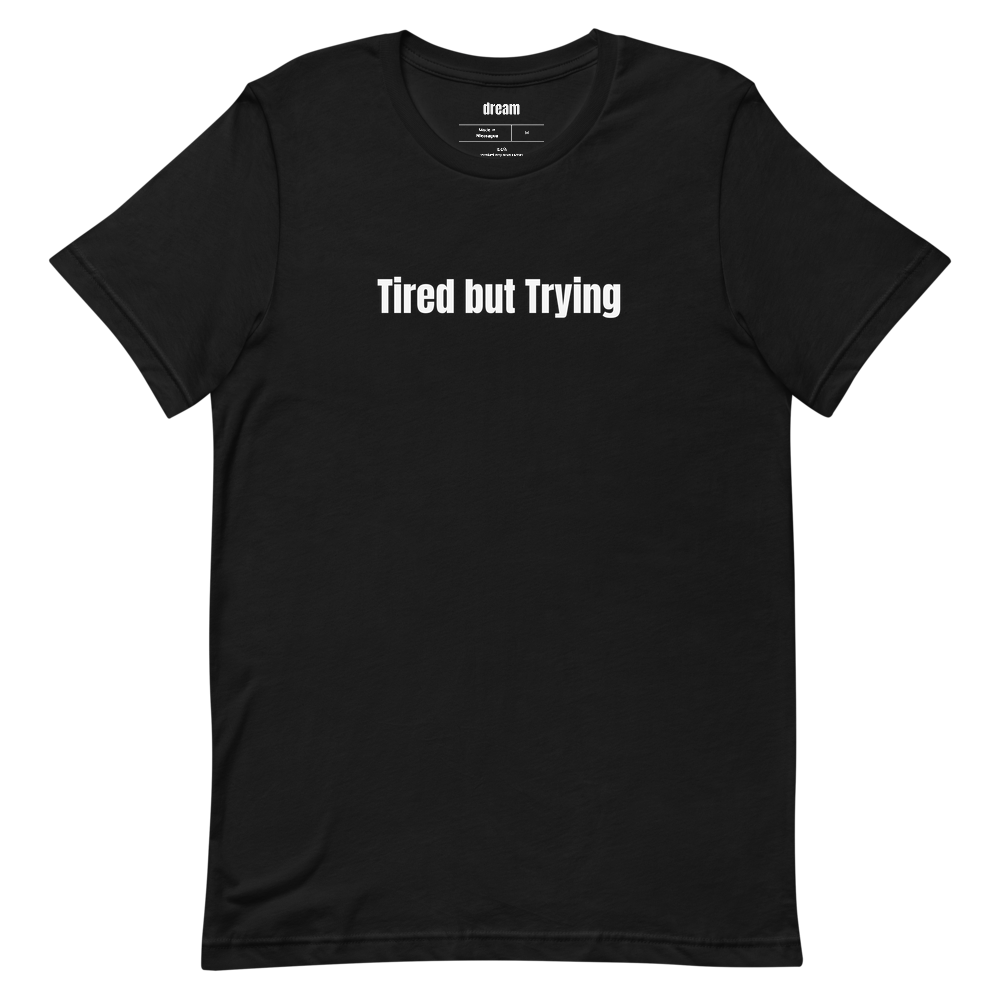 Tired but Trying - Relatable Mood t-shirt