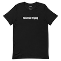 Tired but Trying - Relatable Mood t-shirt