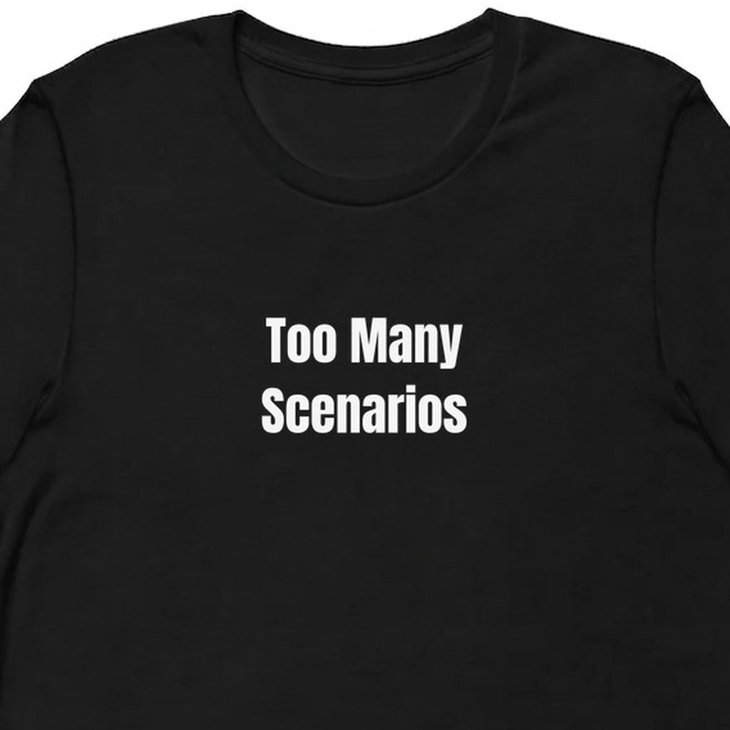 Too Many Scenarios - Overthinking Everything t-shirt