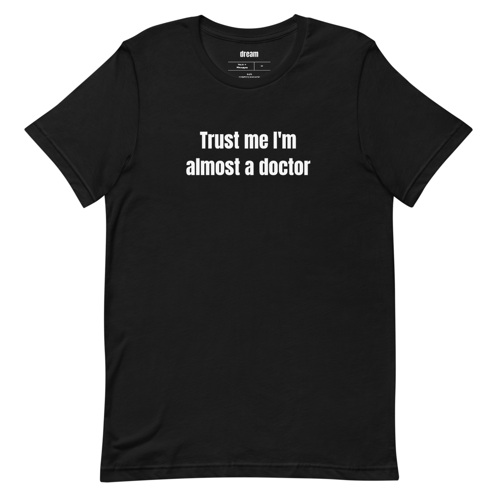 Trust me I'm almost a doctor - Medical School t-shirt