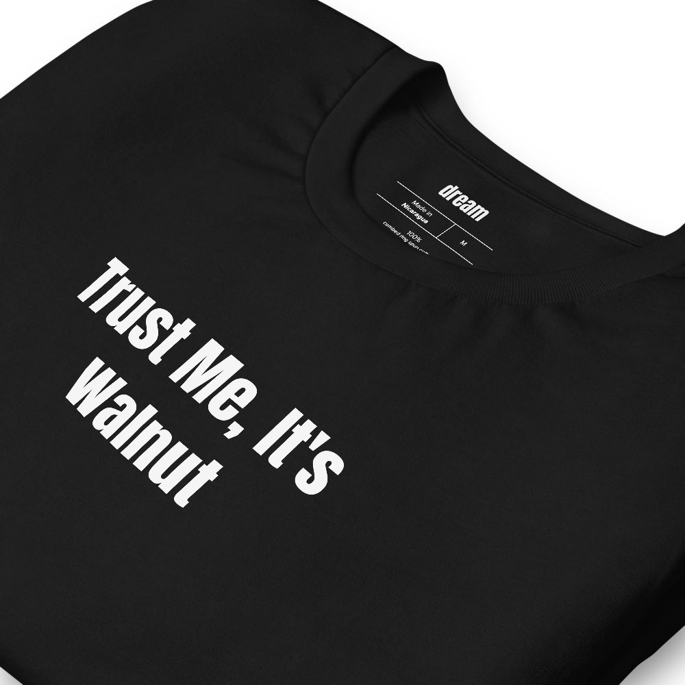 Trust Me, It's Walnut - Woodworking t-shirt