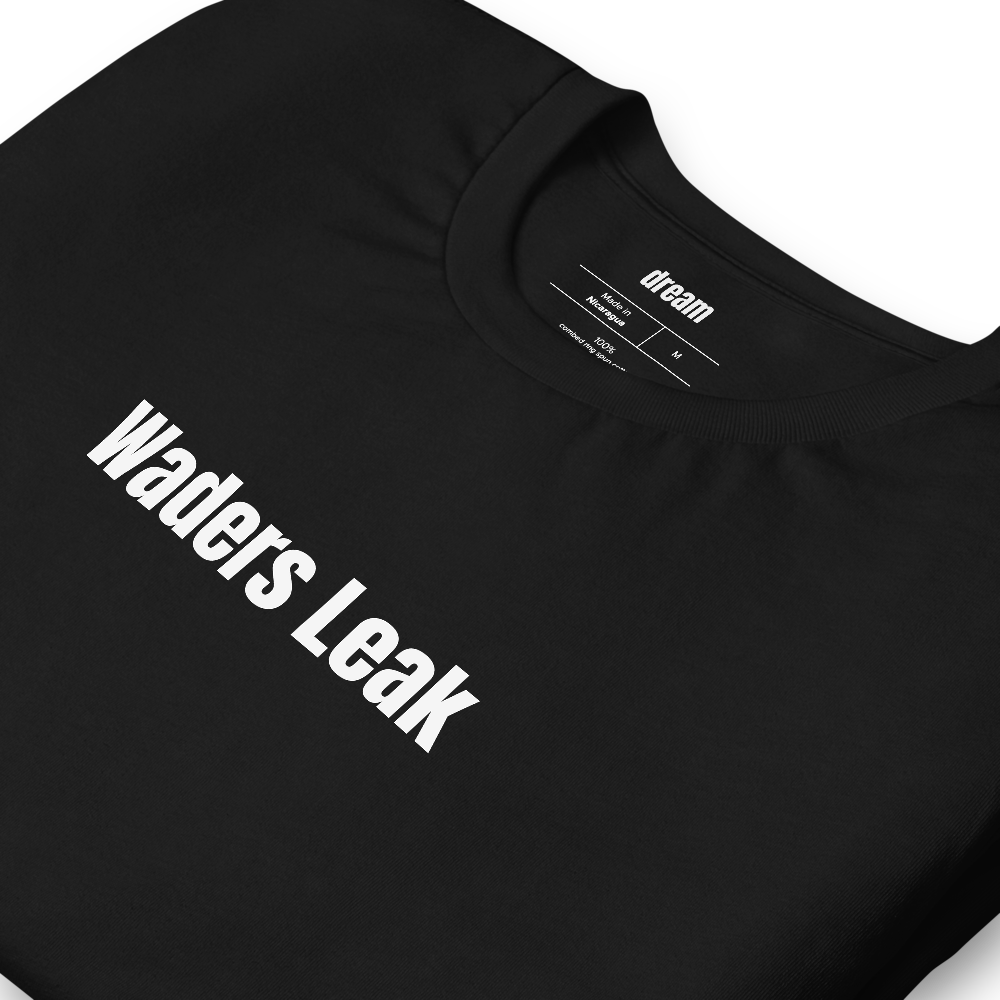 Waders Leak - Fly Fishing Anglers t-shirt
