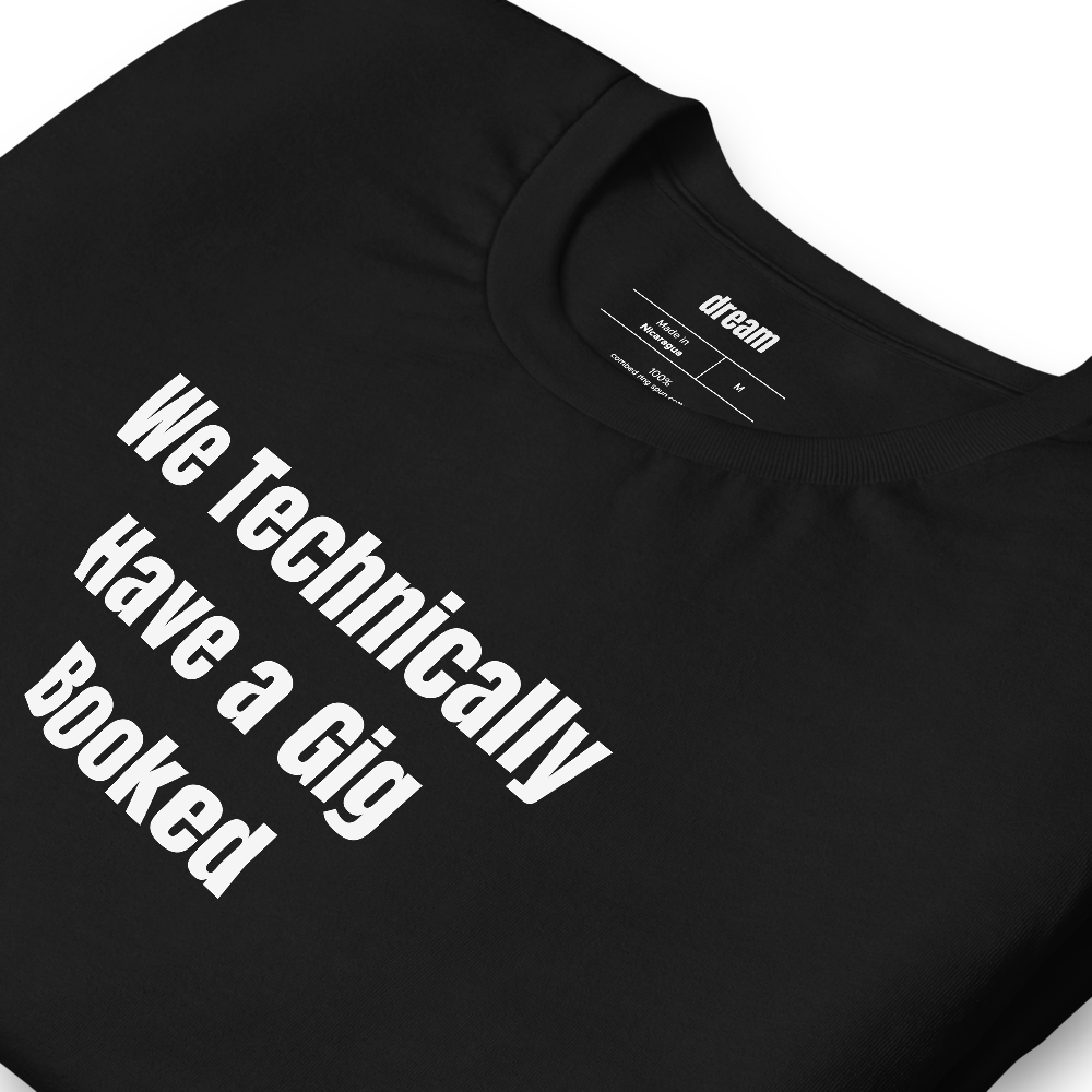 We Technically Have a Gig Booked - Garage Band Musicians t-shirt