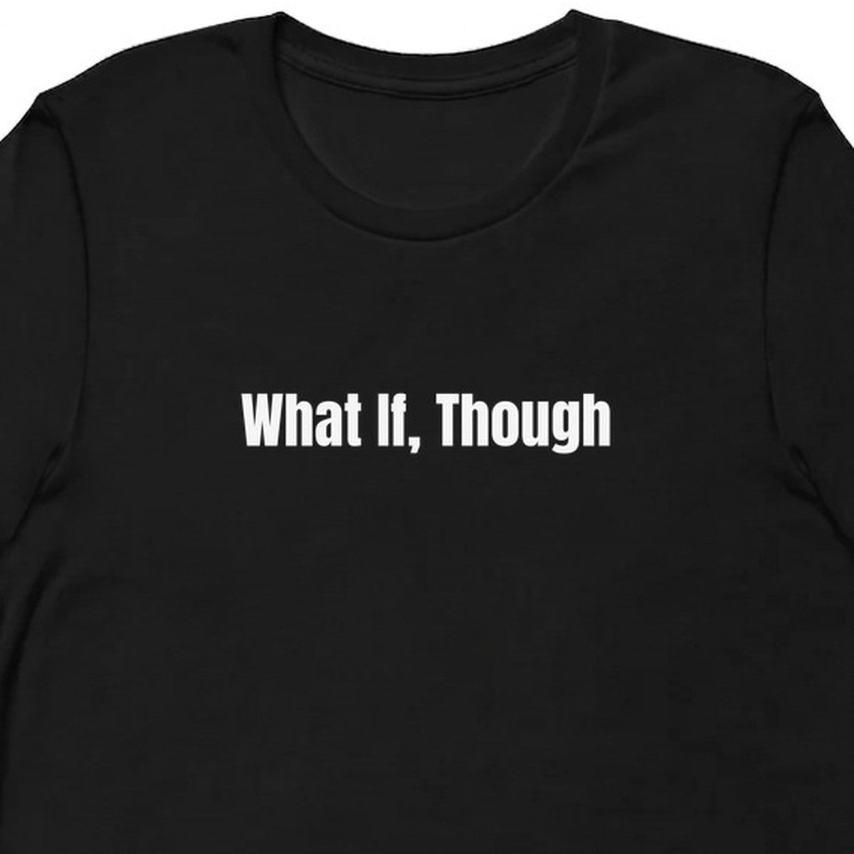 What If, Though - Overthinking Everything t-shirt