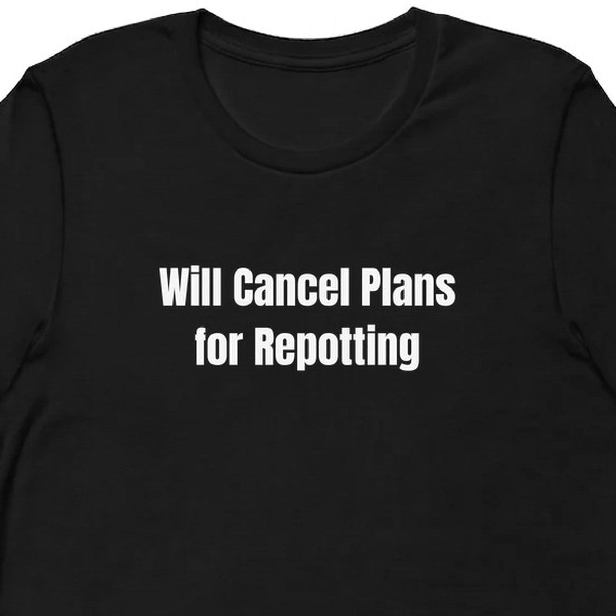 Will Cancel Plans for Repotting - Plant Parent t-shirt