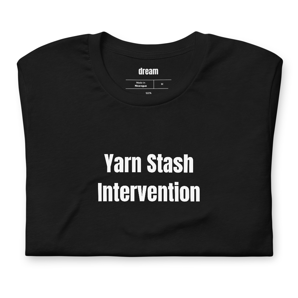 Yarn Stash Intervention - Knitting And Crochet t-shirt