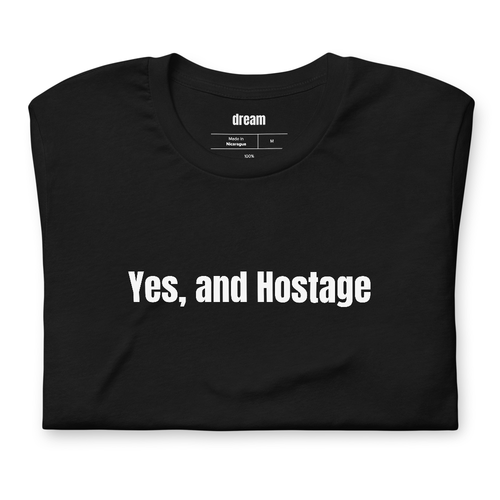 Yes, and Hostage - Improv Class t-shirt