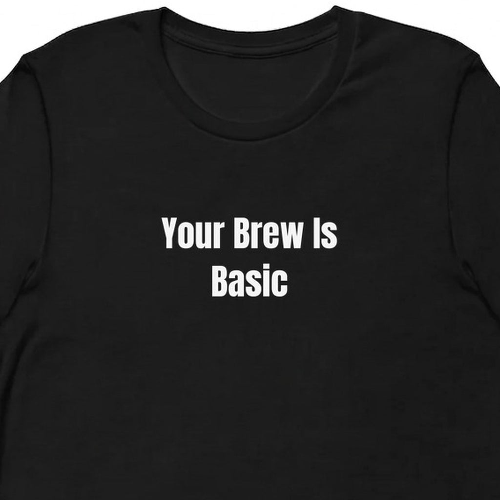 Your Brew Is Basic - Coffee Snob t-shirt