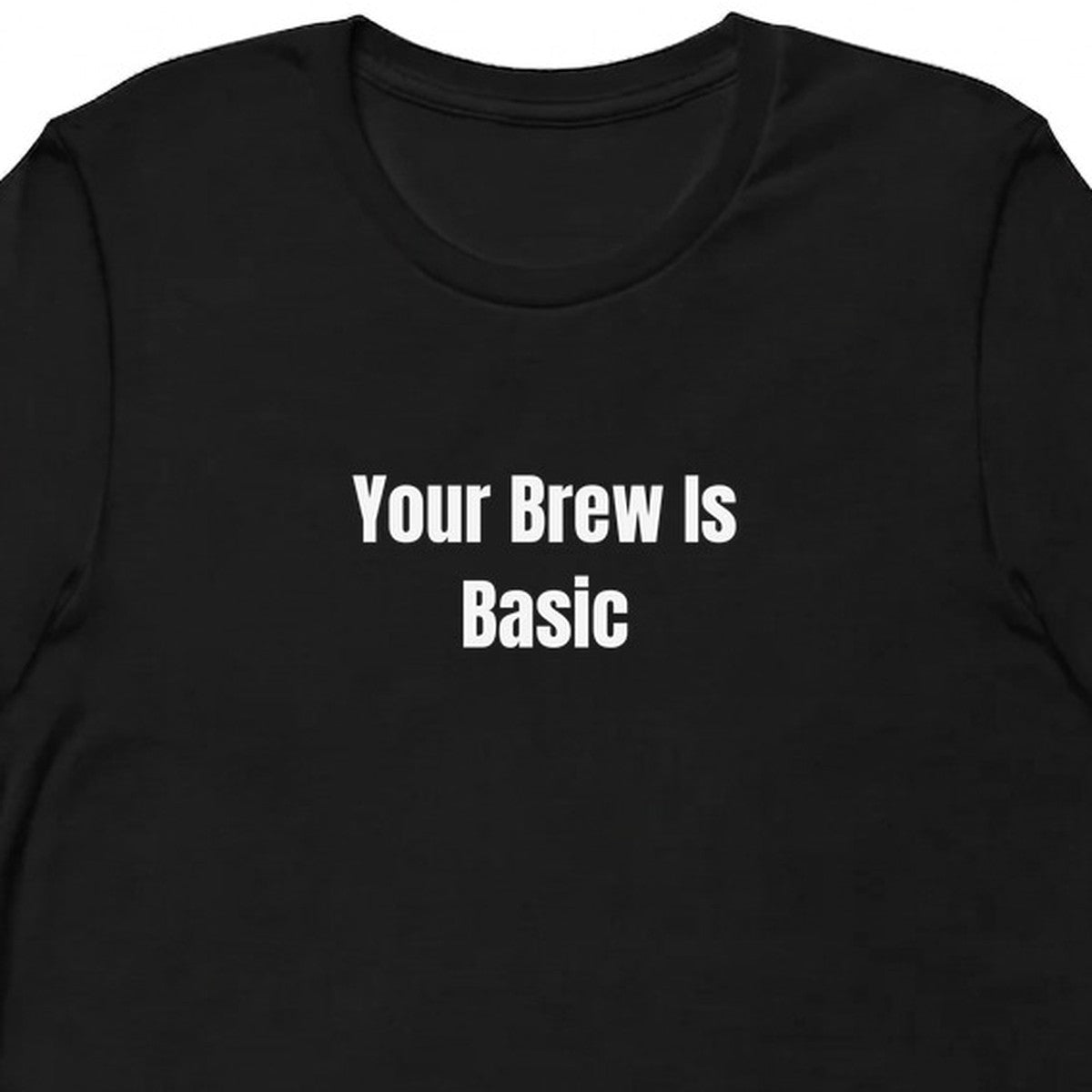 Your Brew Is Basic - Coffee Snob t-shirt