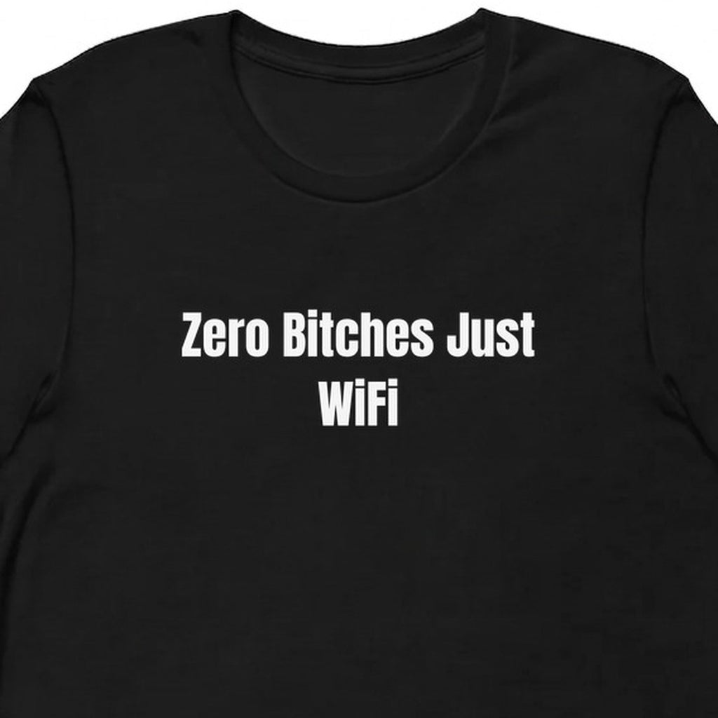 Zero Bitches Just WiFi - Chronically Online t-shirt